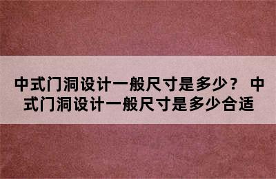 中式门洞设计一般尺寸是多少？ 中式门洞设计一般尺寸是多少合适